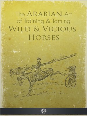 cover image of The Arabian Art of Taming and Training Wild and Vicious Horses